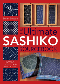 The Ultimate Sashiko Sourcebook: Patterns, Projects and Inspirations
