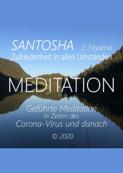 Santosha (2. Niyama) - Zufriedenheit in allen Umständen: Geführte Meditation in Zeiten des Corona-Virus und danach