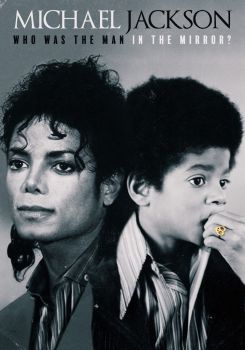 Michael Jackson: Who Was the Man in the Mirror?