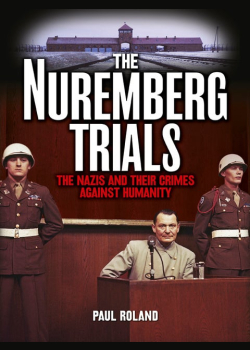 The Nuremberg Trials: The Nazis and Their Crimes Against Humanity