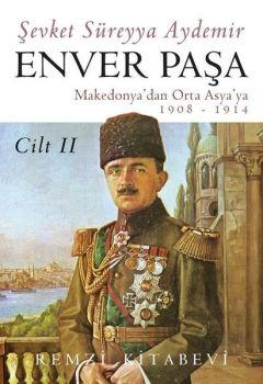Enver Paşa - Cilt 2 Makedonya'dan Orta Asya'ya 1908 - 1914