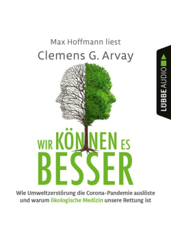 Wir können es besser - Wie Umweltzerstörung die Corona-Pandemie auslöste und warum ökologische Medizin unsere Rettung ist