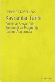 Kavramlar Tarihi - Politik Ve Sosyal Dilin Semantiği Ve Pragmatiği Üzerine Araştırmalar