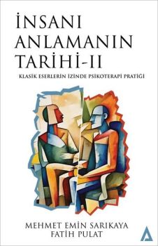 İnsanı Anlamanın Tarihi 2 - Klasik Eserlerin İzinde Psikoterapi Pratiği