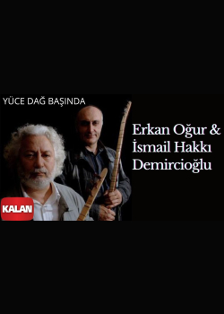 Erkan Oğur & İsmail Hakkı Demircioğlu - Yüce Dağ Başında  I Bilinmeyenle Karşılaşmak © 2017 Kalan