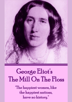 The Mill on the Floss: "The happiest women, like the happiest nations, have no history."