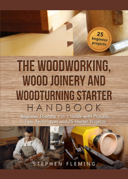 The Woodworking, Wood Joinery and Woodturning Starter Handbook: Beginner Friendly 3 in 1 Guide with Process, Tips Techniques and Starter Projects