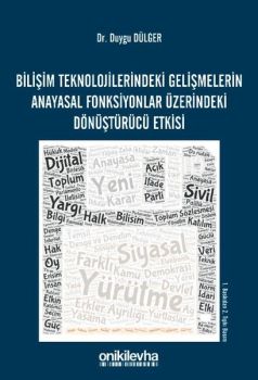 Bilişim Teknolojilerindeki Gelişmelerin Anayasal Fonksiyonlar Üzerindeki Dönüştürücü Etkisi
