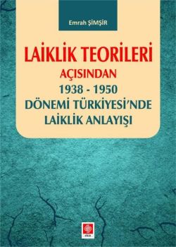 Laiklik Teorileri Açısından 1938 - 1950 Dönemi Türkiyesi'nde Laiklik Anlayışı
