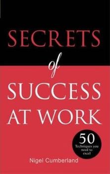 Secrets of Success at Work: 50 Techniques to Excel (Secrets of Success series)