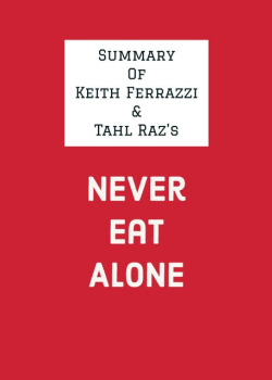 Summary of Keith Ferrazzi & Tahl Raz's Never Eat Alone