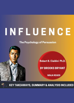 Summary: Influence: The Psychology of Persuasion by Robert B. Cialdini Ph.D.: Key Takeaways, Summary & Analysis