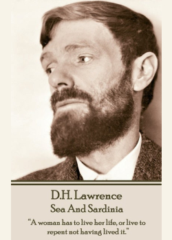 D H Lawrence - Sea And Sardinia: “A woman has to live her life, or live to repent not having lived it.”