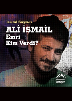Ali İsmail: Emri Kim Verdi?