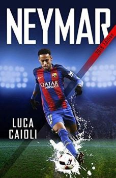 Neymar  2018 Updated Edition: The Unstoppable Rise of Barcelona's Brazilian Superstar