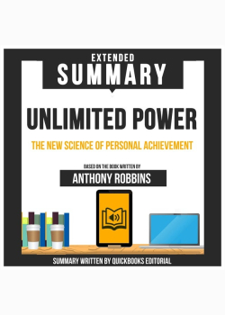 Extended Summary Of Unlimited Power - The New Science Of Personal Achievement: Based On The Book Written By Anthony Robbins
