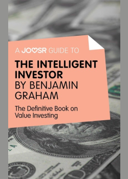 A Joosr Guide to... Intelligent Investor by Benjamin Graham: The Definitive Book on Value Investing - A Book of Practical Counsel