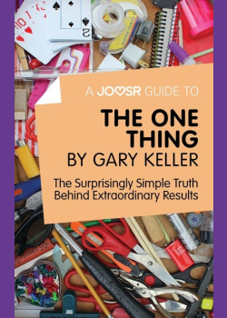 A Joosr Guide to... The One Thing by Gary Keller: The Surprisingly Simple Truth Behind Extraordinary Results