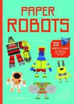 Paper Robots: 20 Robots to Make Just Press Out Glue Together and Play