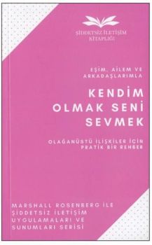 Eşim, Ailem ve Arkadaşlarımla Kendim Olmak Seni Sevmek - Olağanüstü İlişkiler İçin Pratik Bir Rehber