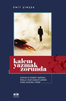 Kalem Yazmak Zorunda - Kur'an ve Sünnet Işığında Risale-i Nur Cemaatlerinin Dünü Bugünü Yarını