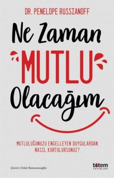 Ne Zaman Mutlu Olacağım - Mutluluğu Engelleyen Duygulardan Nasıl Kurtulursunuz?