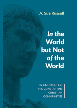 In the World but Not of the World: The Liminal Life of Pre-Constantine Christian Communities
