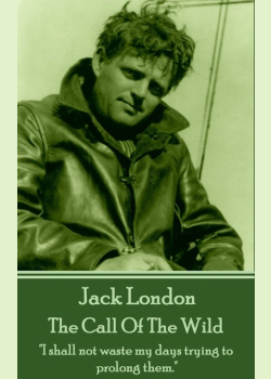 The Call Of The Wild: "I shall not waste my days trying to prolong them."