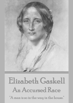 Elizabeth Gaskell - An Accursed Race: "A man is so in the way in the house."