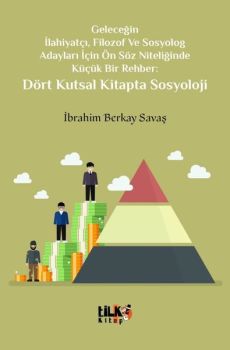 Dört Kutsal Kitapta Sosyoloji - Geleceğin İlahiyatçı, Filozof ve Sosyolog Adayları İçin Ön Söz Niteliğinde Küçük Bir Rehber: Dört Kutsal Kitapta Sosyoloji