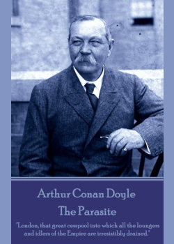 Arthur Conan Doyle - The Parasite: "London, that great cesspool into which all the loungers and idlers of the Empire are irresistibly drained."