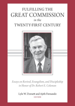 Fulfilling the Great Commission in the Twenty-First Century: Essays on Reviva, Evangelism, and Discipleship in Honor of Dr. Robert E. Coleman
