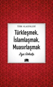 Türkleşmek İslamlaşmak Muasırlaşmak - Türk  Klasikleri