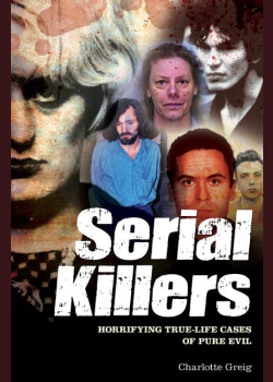 Serial Killers: Horrifying True-Life Cases of Pure Evil