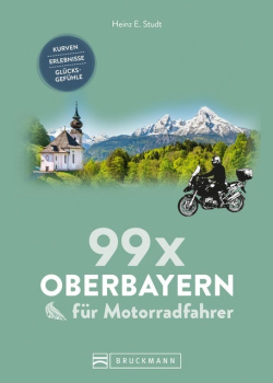 99 x Oberbayern für Motorradfahrer: Kurven, Erlebnisse, Glücksgefühle. Inspirationsband für Biker mit Motorradtouren, Strecken, Orten, Treffpunkten, mit GPS-Koordinaten. NEU 2019
