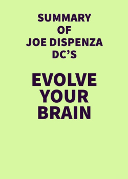 Summary of Joe Dispenza DC's Evolve Your Brain