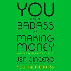 You Are a Badass at Making Money : Master the Mindset of Wealth: Learn how to save your money with o