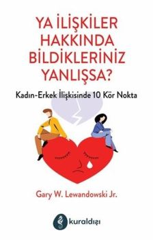 Ya İlişkiler Hakkında Bildikleriniz Yanlışsa? Kadın - Erkek İlişkilerinde 10 Kör Nokta