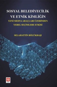 Sosyal Belediyecilik ve Etnik Kimliğin Yeni Medya Araçları Üzerinden Yerel Seçimlere Etkisi
