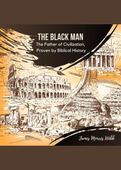 The Black Man: The Father of Civilization, Proven by Biblical History
