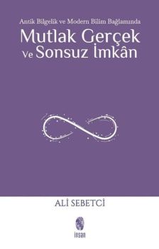 Mutlak Gerçek ve Sonsuz İmkan - Antik Bilgelik ve Modern Bilim Bağlamında