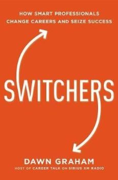 Switchers: How Smart Professionals Change Careers   and Seize Success