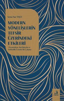 Modern Yönelişlerin Tefsir Üzerindeki Etkileri - Oryantalizm Kur'aniyyun ve Tarihsellik Üzerine Bir