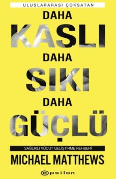 Daha Kaslı Daha Sıkı Daha Güçlü: Sağlıklı Vücut Geliştirme Rehberi