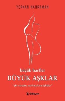 Büyük Aşklar: Küçük Harfler-Şiir Niyetine Yazılmış Kısa Öyküler