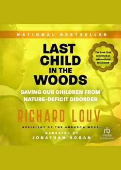 Last Child in the Woods: Saving Our Children From Nature-Deficit Disorder