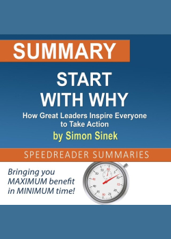 Summary of Start with Why: How Great Leaders Inspire Everyone to Take Action by Simon Sinek