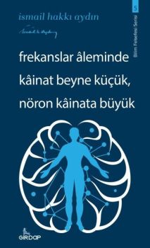 Frekanslar Aleminde Kainat Beyne Küçük Nöron Kainata Büyük - Bilim Felsefesi Serisi 5