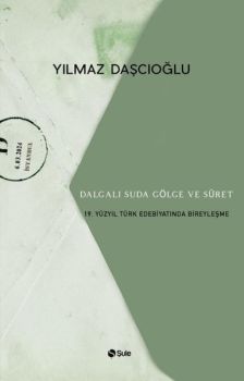 Dalgalı Suda Gölge ve Suret - 19.Yüzyıl Türk Edebiyatında Bireyleşme
