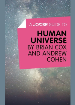 A Joosr Guide to… Human Universe by Brian Cox and Andrew Cohen